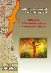 Yurupary Amazońska epopeja o początkach świata - Rogoziński Paweł, Mieszko A. Kardyni