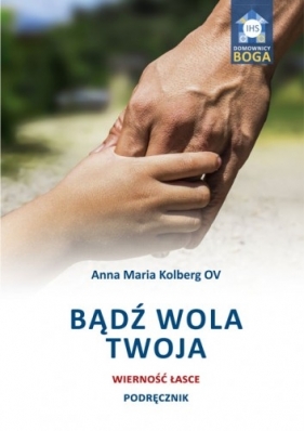 Bądź wola Twoja. Wierność łasce. Podręcznik - Anna Maria Kolberg