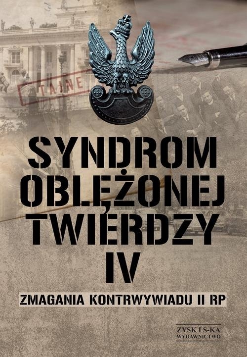 Syndrom oblężonej twierdzy. Zmagania kontrwywiadu II RP. Tom IV