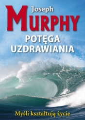 Potęga uzdrawiania - Joseph Murphy