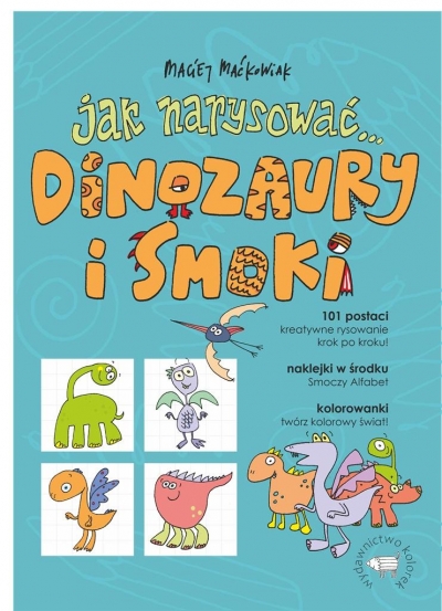 Jak narysować... Dinozaury i smoki. 101 postaci. Kreatywne rysowanie krok po kroku!