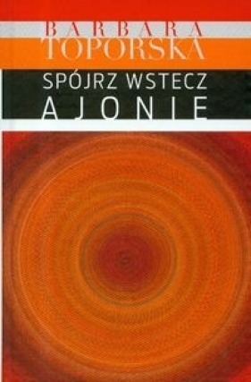 Spójrz wstecz Ajonie - Barbara Toporska