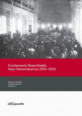 Fundamenty Niepodległej. Sejm Ustawodawczy (1919-1922) - Zbigniew Girzyński, Jarosław Kłaczkow, Jan Żaryn