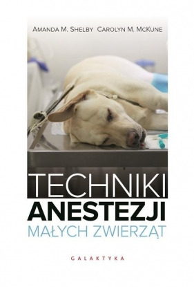 Techniki anestezji małych zwierząt - Amanda M. Shelby, Carolyn M. McKune