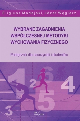 Wybrane zagadnienia współczesnej metodyki wychowania fizycznego - Eligiusz Madejski, Józef Węglarz