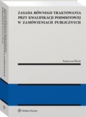 Zasada równego traktowania przy kwalifikacji podmiotowej w zamówieniach publicznych - Katarzyna Śliwak