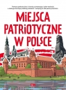  Miejsca patriotyczne w Polsce. Poznaj Polskę