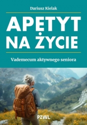 Apetyt na życie. Vademecum aktywnego seniora - Dariusz Kielak