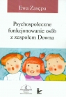 Psychospołeczne funkcjonowanie osób z zespołem Downa Zasępa Ewa