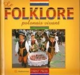 Le folklore polonais vivant Polski folklor żywy wersja francuska - Parma Christian, Sieradzaka Anna