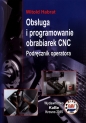 Obsługa i programowanie obrabiarek CNC Podręcznik operatora - Witold Harbat