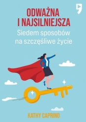 Odważna i najsilniejsza. Siedem sposobów na szczęśliwe życie zawodowe - Kathy Caprino