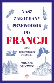 Nasz zakochany przewodnik po Francji, czyli dyplomatyczna ratatouille - Tomasz Orłowski