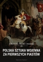 Polska sztuka wojenna za pierwszych Piastów - Andrzej Feliks Grabski