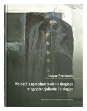 Wolność a uprzedmiotowienie drugiego w egzystencjalizmie i dialogice - Justyna Rynkiewicz