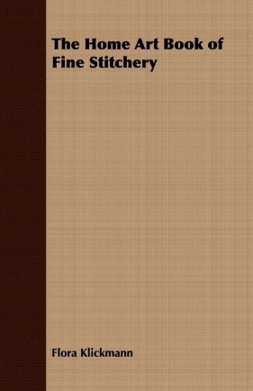 The Home Art Book of Fine Stitchery - Klickmann Flora