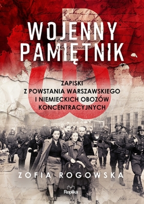 Wojenny pamiętnik. Zapiski z powstania warszawskiego i niemieckich obozów koncentracyjnych - Zofia Rogowska