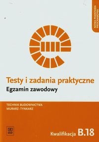 Testy i zadania praktyczne. Egzamin zawodowy. Technik budownictwa murarz-tynkarz. Kwalifikacja B.18. Szkoła ponadgimnazjalna