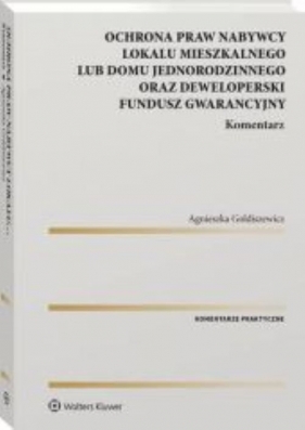 Ochrona praw nabywcy lokalu mieszkalnego lub domu jednorodzinnego oraz Deweloperski Fundusz Gwarancyjny. Komentarz - Goldiszewicz Agnieszka