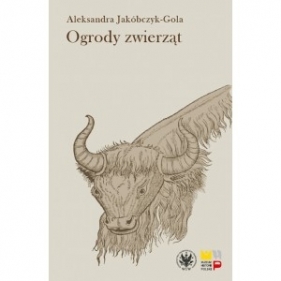 Ogrody zwierząt Staropolskie zwierzyńce i menażerie - Jakóbczyk-Gola Aleksandra