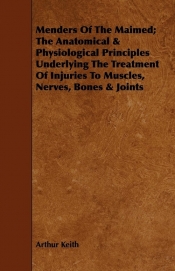 Menders Of The Maimed; The Anatomical & Physiological Principles Underlying The Treatment Of Injuries To Muscles, Nerves, Bones & Joints
