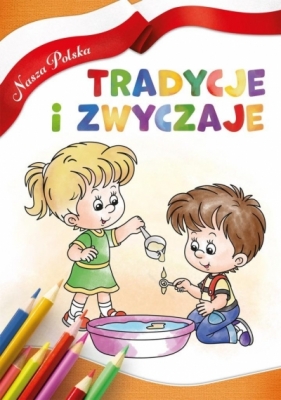 Nasza Polska. Tradycje i zwyczaje - Opracowanie zbiorowe