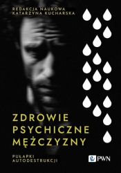 Zdrowie psychiczne mężczyzny. Pułapki autodestrukcji - Kucharska Katarzyna