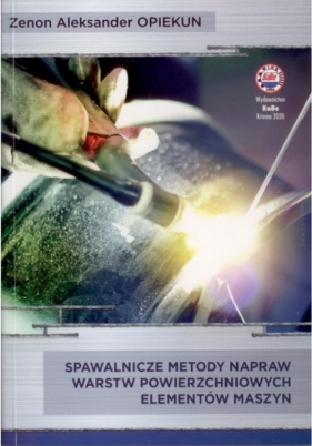 Spawalnicze metody napraw warstw powierzchniowych elementów maszyn - Zenon A. Opiekun