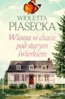 Wiosna w chacie pod starym świerkiem Wioletta Piasecka