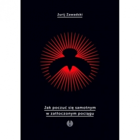 Jak poczuć się samotnym w zatłoczonym pociągu - Jurij Zawadski