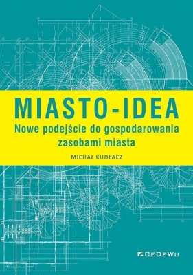 Miasto-idea. Nowe podejście do gospodarowania zasobami miasta - Michał Kudłacz