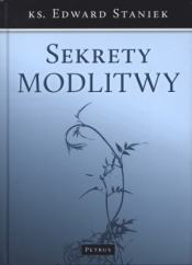 Sekrety Modlitwy. - Edward Staniek