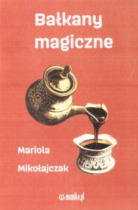 Bałkany magiczne - Mariola Mikołjczak