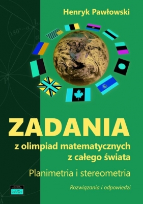 Zadania z olimpiad matematycznych z całego świata. Planimetria i stereometria. Rozwiązania i odpowie - Henryk Pawłowski