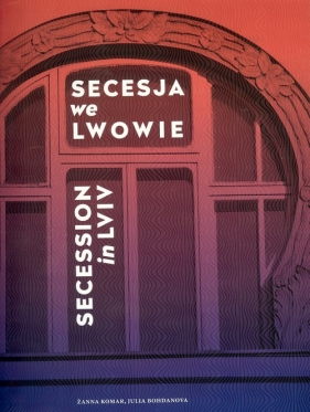 Secesja we Lwowie - Żanna Komar, Julia Bohdanova