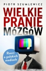 Wielkie pranie mózgów Rzecz o polskich mediach Piotr Szumlewicz