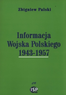 Informacja Wojska Polskiego 1943-1957 - Palski Zbigniew