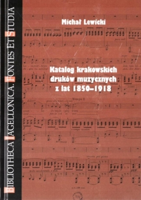Katalog krakowskich druków muzy. z lat 1850-1918 - Michał Lewicki