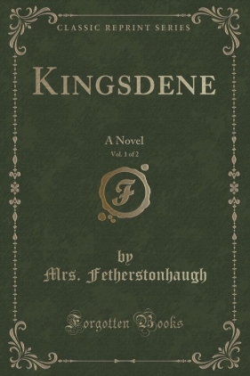 Kingsdene, Vol. 1 of 2 - Fetherstonhaugh Mrs.