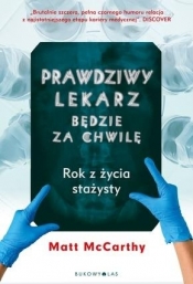 Prawdziwy lekarz będzie za chwilę. Rok z życia stażysty - Matt McCarthy