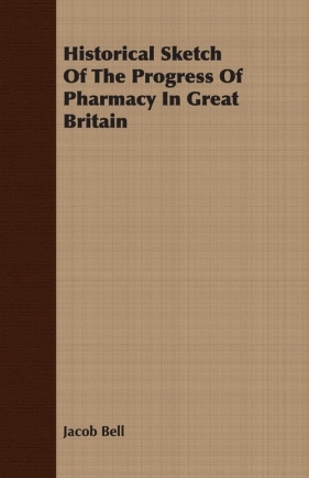Historical Sketch Of The Progress Of Pharmacy In Great Britain - Bell Jacob
