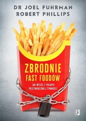 Zbrodnie fast foodów - dr Joel Fuhrman, Robert B. Phillips