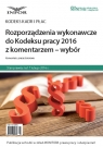 Rozporządzenia wykonawcze do Kodeksu pracy  2016 z komentarzem - wybór