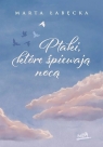 Ptaki, które śpiewają nocą Marta Łabęcka