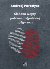 Śladami wojny polsko (nie) polskiej 1989-2021 / FNCE - Paradysz Andrzej