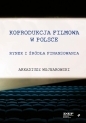 Koprodukcja filmowa w Polsce. Rynek i źródła finansowania - Arkadiusz Wojnarowski