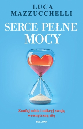 Serce pełne mocy. Zaufaj sobie i odkryj swoją wewnętrzną siłę - Luca Mazzucchelli