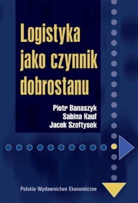 Logistyka jako czynnik dobrostanu - Banaszyk Piotr, Kauf Sabina, Szołtysek Jacek