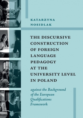 The Discursive Construction of Foreign Language Pedagogy at the University Level in Poland - Katarzyna Nosidlak