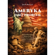 Ameryka jako problem. Demoliberalne imperium w perspektywie tradycji europejskiej - Jacek Bartyzel